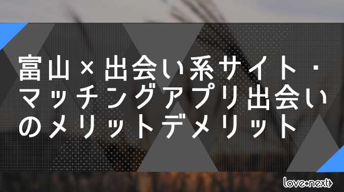 富山×出会い系サイト・マッチングアプリ出会いのメリットデメリット